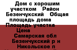 Дом с хорошим участком › Район ­ Безенчукский › Общая площадь дома ­ 81 › Площадь участка ­ 22 › Цена ­ 2 650 000 - Самарская обл., Безенчукский р-н, Никольское п. Недвижимость » Дома, коттеджи, дачи продажа   